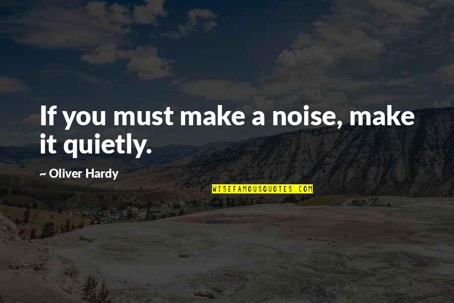 Make Noise Quotes By Oliver Hardy: If you must make a noise, make it
