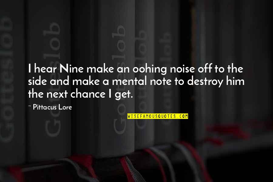 Make Noise Quotes By Pittacus Lore: I hear Nine make an oohing noise off