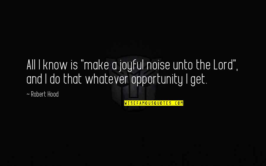 Make Noise Quotes By Robert Hood: All I know is "make a joyful noise