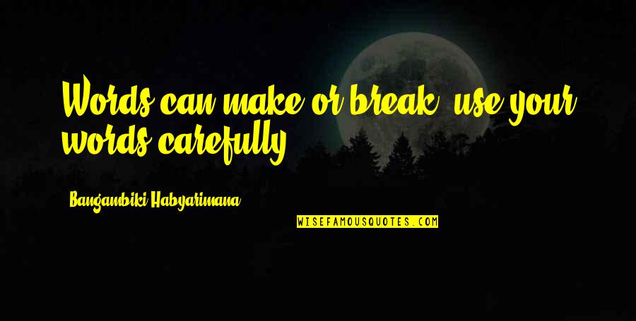 Make Or Break Quotes By Bangambiki Habyarimana: Words can make or break, use your words