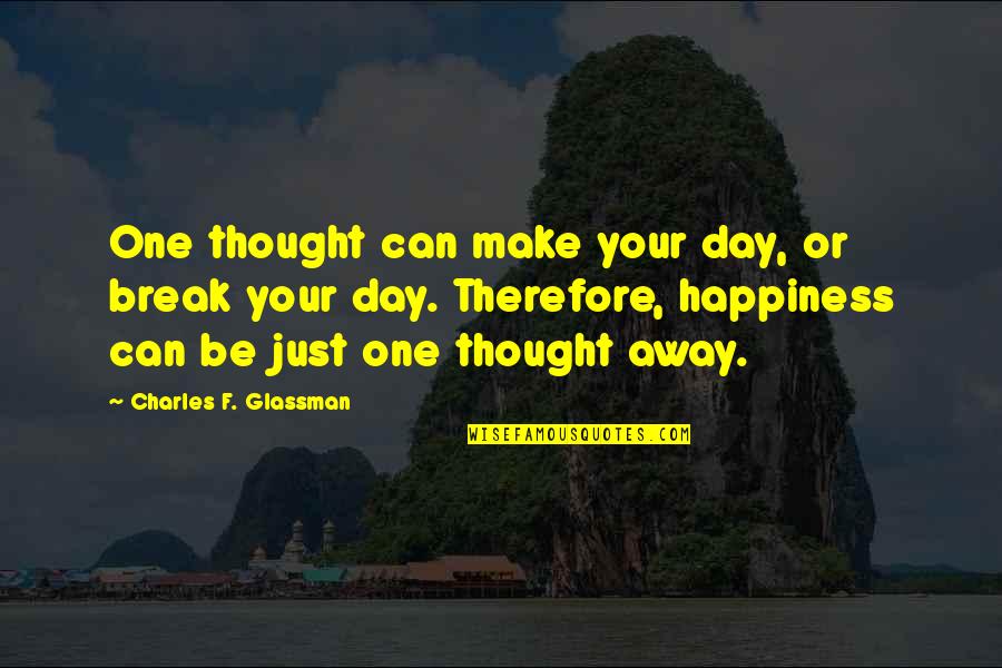 Make Or Break Quotes By Charles F. Glassman: One thought can make your day, or break