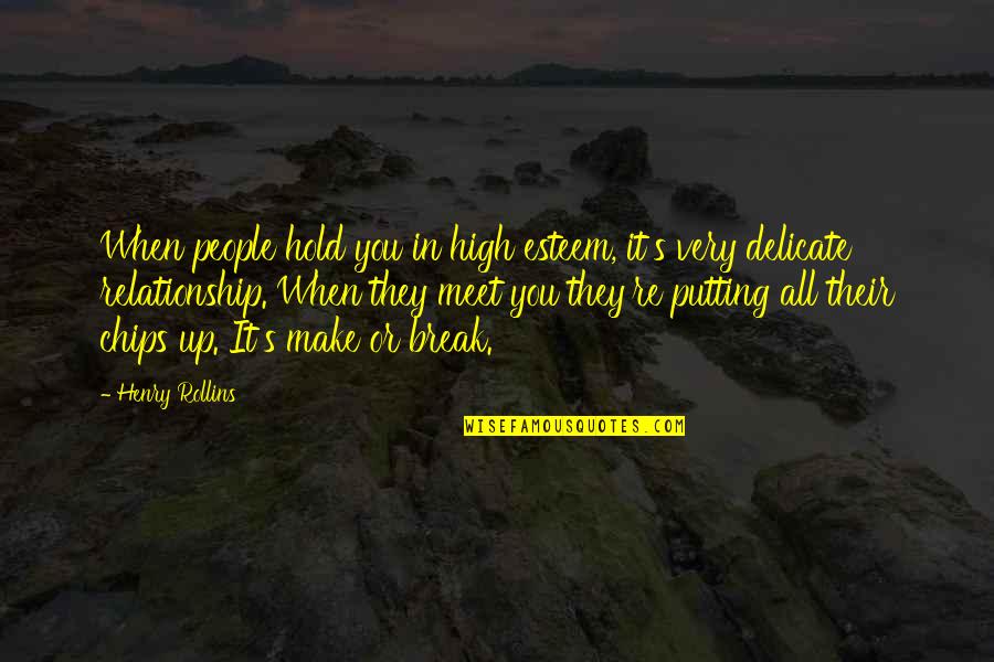 Make Or Break Quotes By Henry Rollins: When people hold you in high esteem, it's