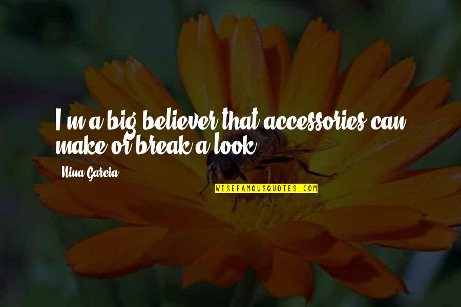 Make Or Break Quotes By Nina Garcia: I'm a big believer that accessories can make