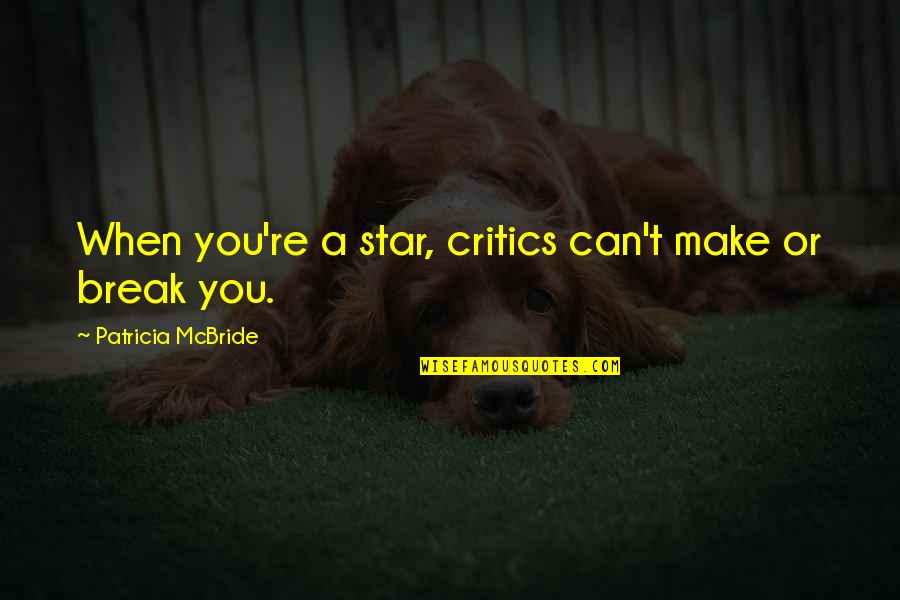 Make Or Break Quotes By Patricia McBride: When you're a star, critics can't make or