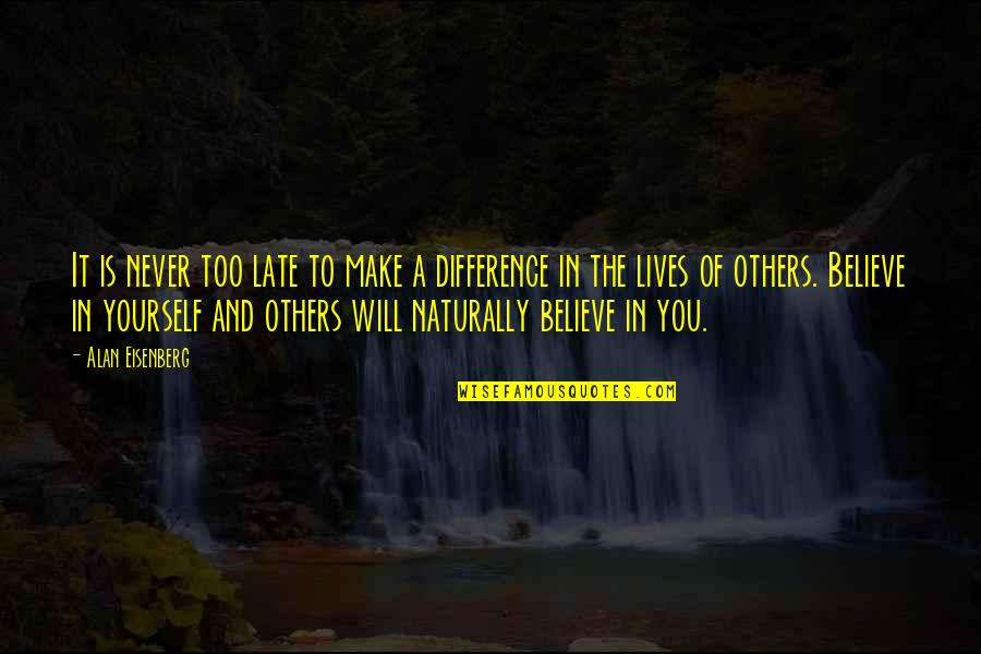 Make Others Believe Quotes By Alan Eisenberg: It is never too late to make a Make Others Believe Quotes By Alan Eisenberg: It is never too late to make a