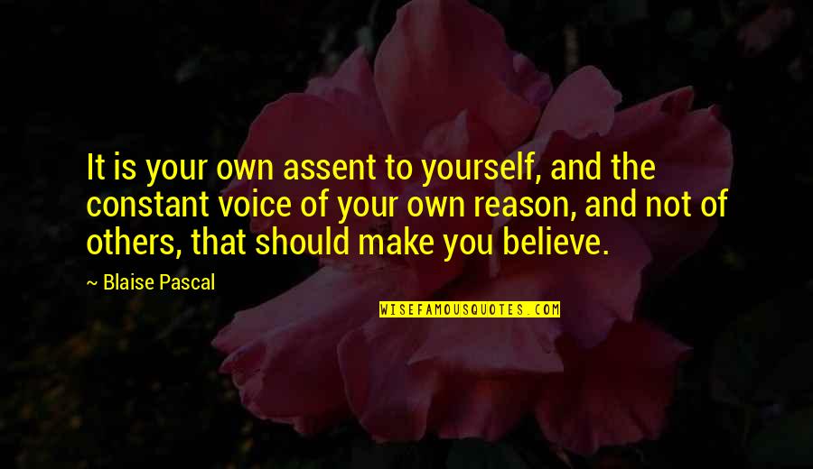 Make Others Believe Quotes By Blaise Pascal: It is your own assent to yourself, and Make Others Believe Quotes By Blaise Pascal: It is your own assent to yourself, and