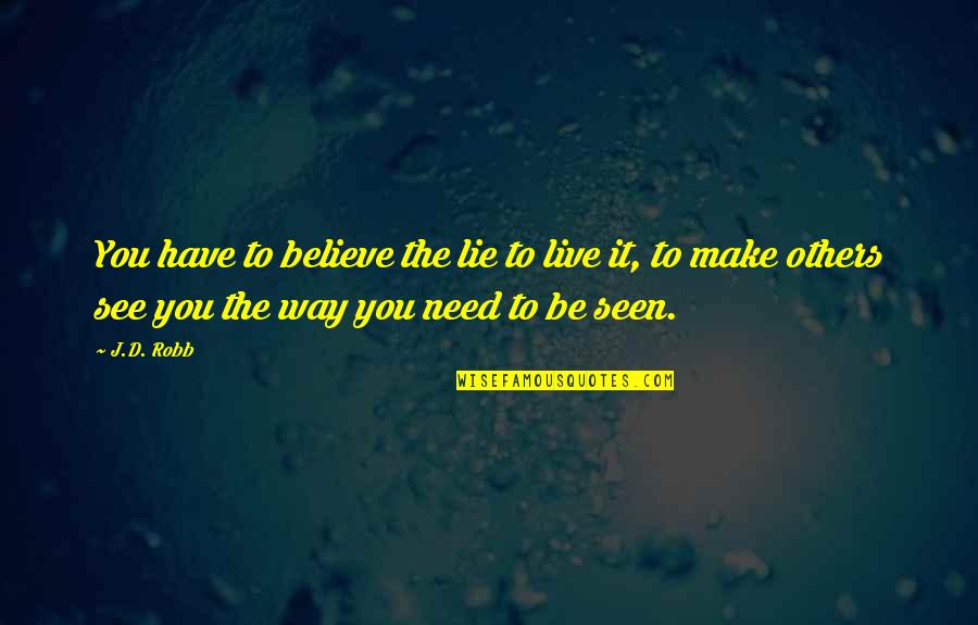 Make Others Believe Quotes By J.D. Robb: You have to believe the lie to live Make Others Believe Quotes By J.D. Robb: You have to believe the lie to live