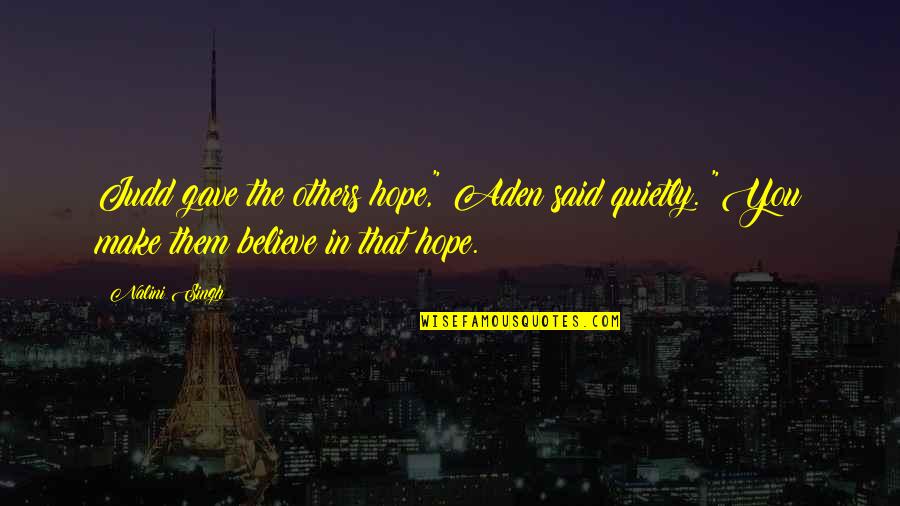 Make Others Believe Quotes By Nalini Singh: Judd gave the others hope," Aden said quietly.