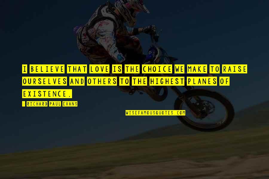 Make Others Believe Quotes By Richard Paul Evans: I believe that love is the choice we Make Others Believe Quotes By Richard Paul Evans: I believe that love is the choice we