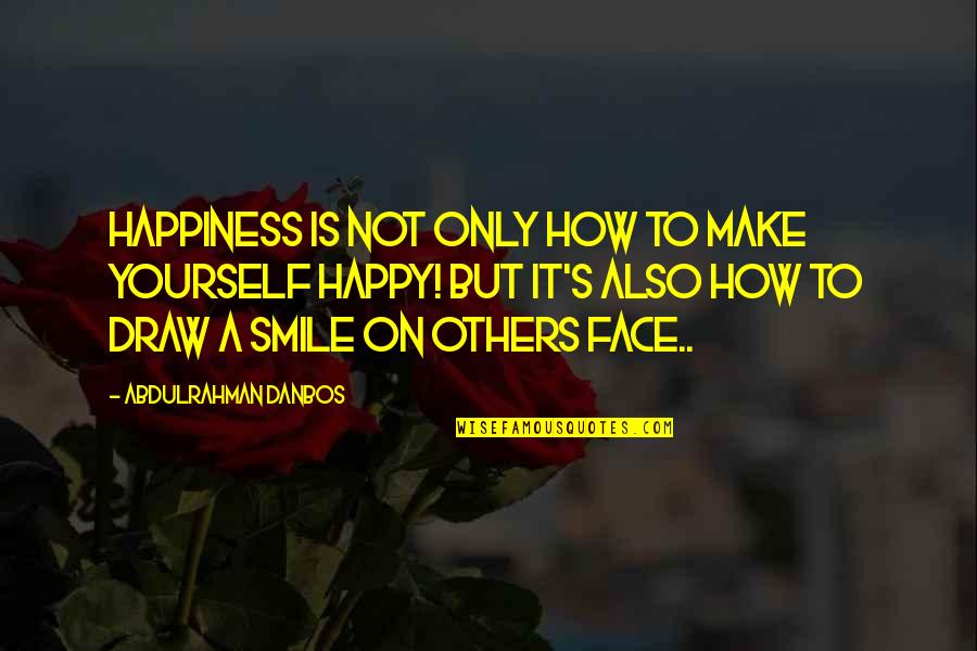 Make Others Happy Quotes By Abdulrahman Danbos: Happiness is not only how to make yourself