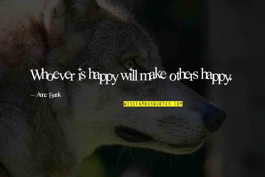 Make Others Happy Quotes By Anne Frank: Whoever is happy will make others happy.