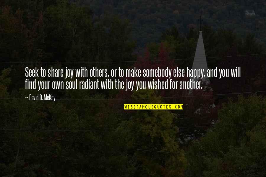 Make Others Happy Quotes By David O. McKay: Seek to share joy with others, or to