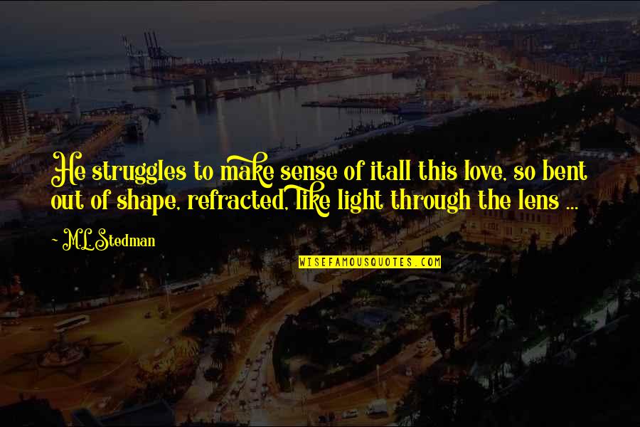 Make Out Love Quotes By M.L. Stedman: He struggles to make sense of itall this