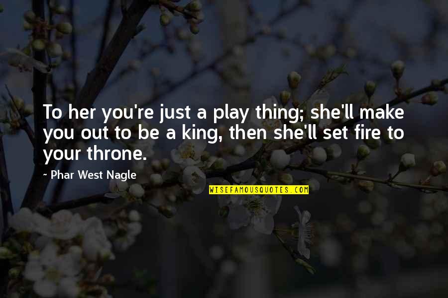 Make Out Love Quotes By Phar West Nagle: To her you're just a play thing; she'll