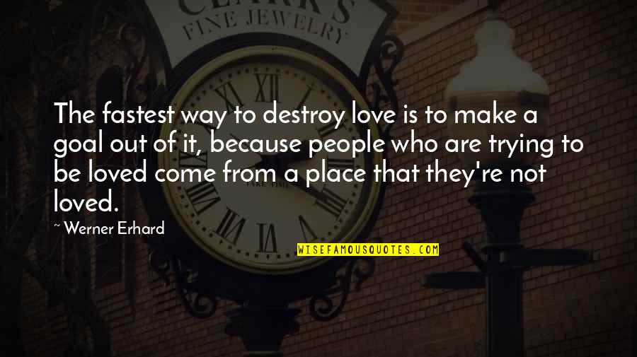 Make Out Love Quotes By Werner Erhard: The fastest way to destroy love is to