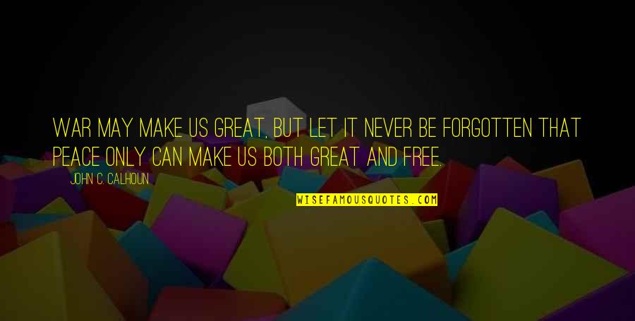 Make Peace Not War Quotes By John C. Calhoun: War may make us great, but let it Make Peace Not War Quotes By John C. Calhoun: War may make us great, but let it