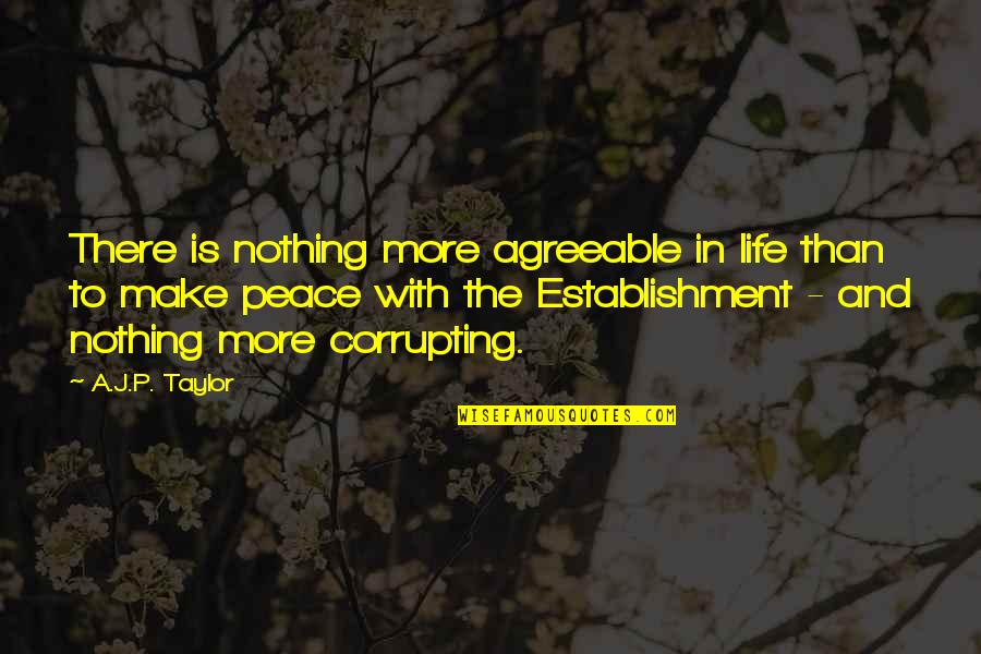 Make Peace Quotes By A.J.P. Taylor: There is nothing more agreeable in life than