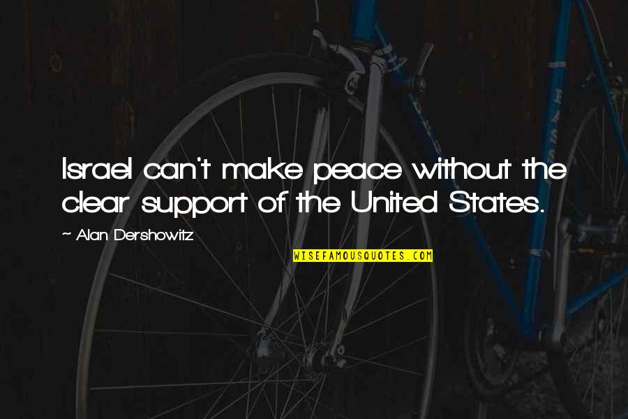 Make Peace Quotes By Alan Dershowitz: Israel can't make peace without the clear support