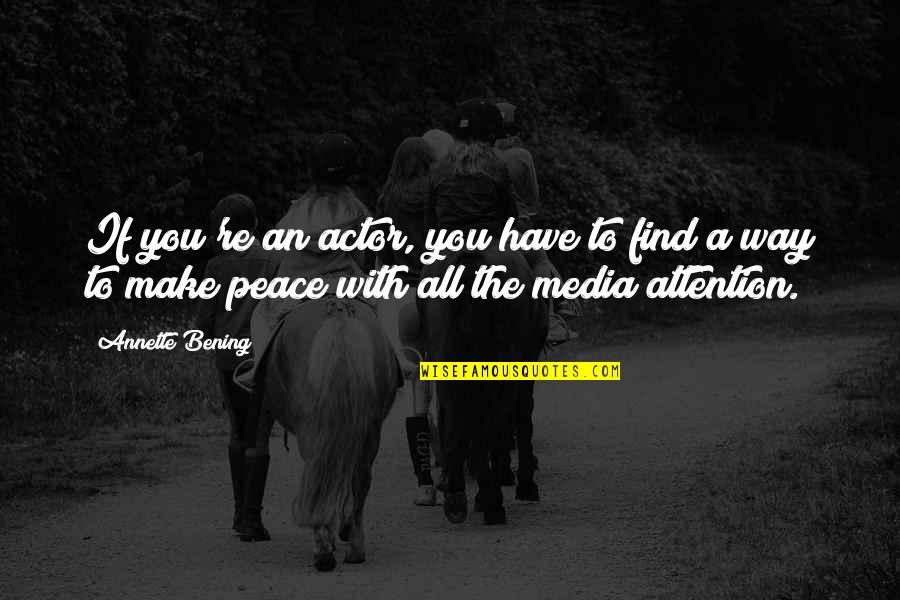 Make Peace Quotes By Annette Bening: If you're an actor, you have to find