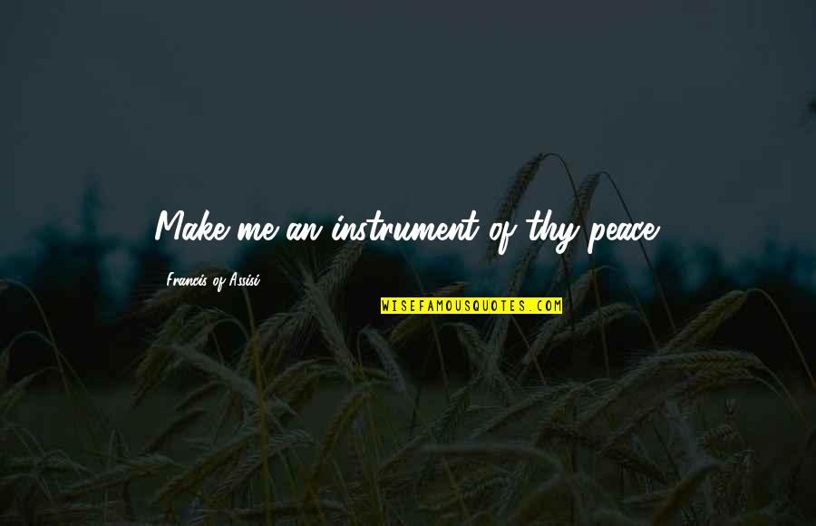 Make Peace Quotes By Francis Of Assisi: Make me an instrument of thy peace.