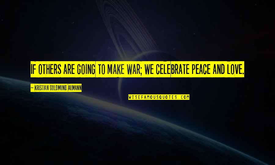 Make Peace Quotes By Kristian Goldmund Aumann: If others are going to make war; we