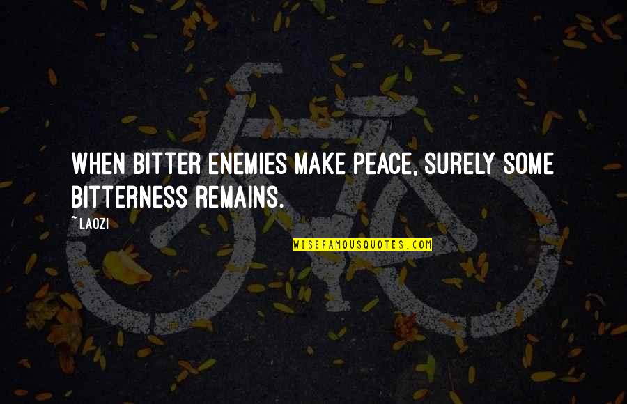 Make Peace Quotes By Laozi: When bitter enemies make peace, surely some bitterness