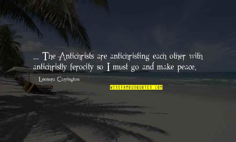 Make Peace Quotes By Leonora Carrington: ... The Antichrists are antichristing each other with