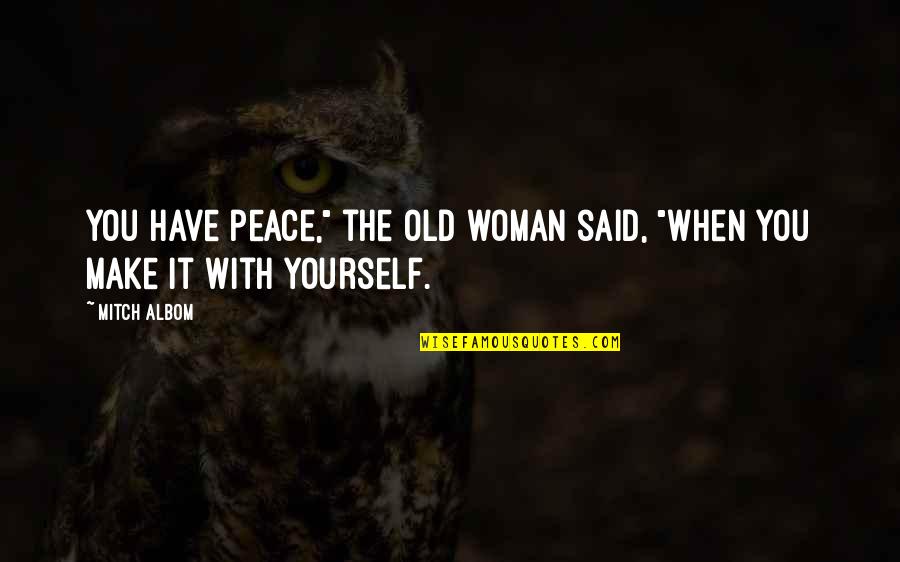 Make Peace Quotes By Mitch Albom: You have peace," the old woman said, "when
