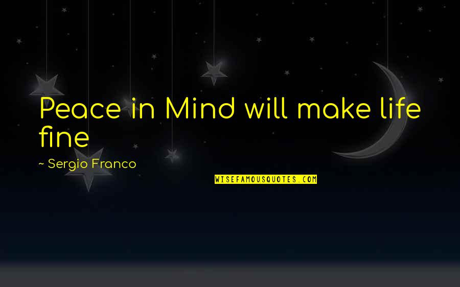 Make Peace Quotes By Sergio Franco: Peace in Mind will make life fine