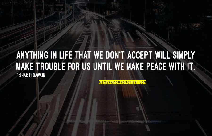 Make Peace Quotes By Shakti Gawain: Anything in life that we don't accept will