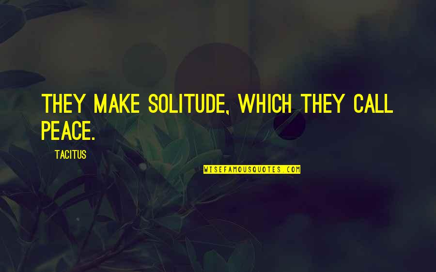 Make Peace Quotes By Tacitus: They make solitude, which they call peace.