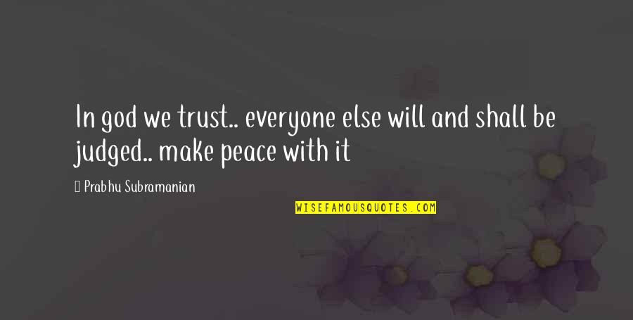 Make Peace With God Quotes By Prabhu Subramanian: In god we trust.. everyone else will and