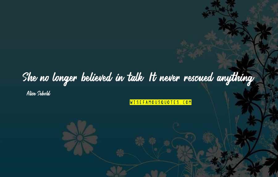 Make Peace With Past Quotes By Alice Sebold: She no longer believed in talk. It never Make Peace With Past Quotes By Alice Sebold: She no longer believed in talk. It never