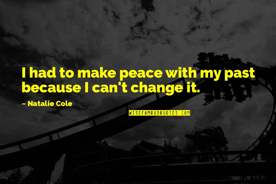 Make Peace With Past Quotes By Natalie Cole: I had to make peace with my past Make Peace With Past Quotes By Natalie Cole: I had to make peace with my past