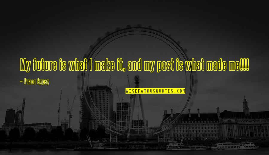 Make Peace With Past Quotes By Peace Gypsy: My future is what I make it, and