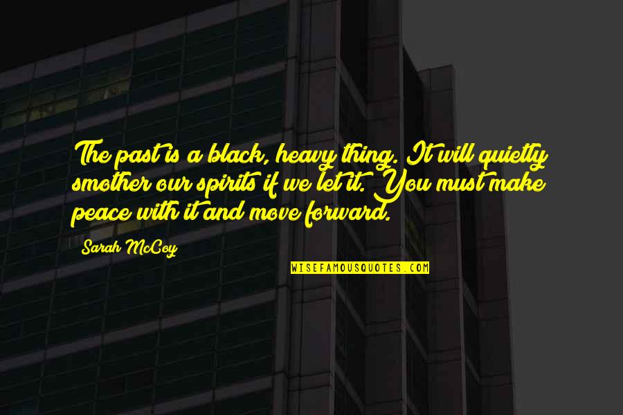 Make Peace With Past Quotes By Sarah McCoy: The past is a black, heavy thing. It Make Peace With Past Quotes By Sarah McCoy: The past is a black, heavy thing. It