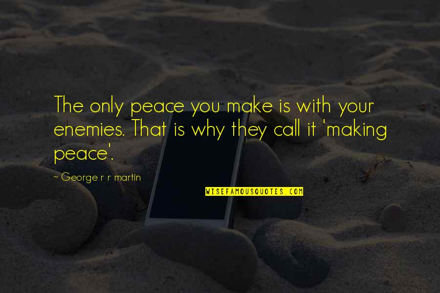 Make Peace With Your Enemies Quotes By George R R Martin: The only peace you make is with your