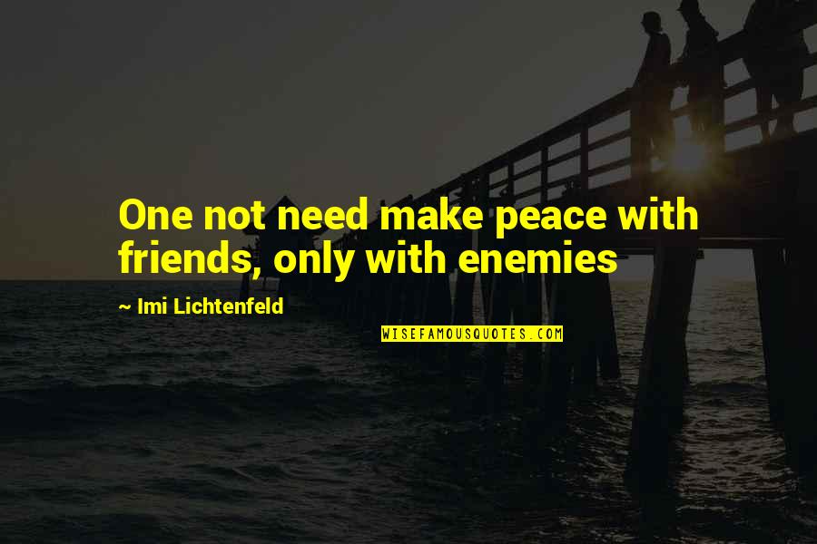 Make Peace With Your Enemies Quotes By Imi Lichtenfeld: One not need make peace with friends, only