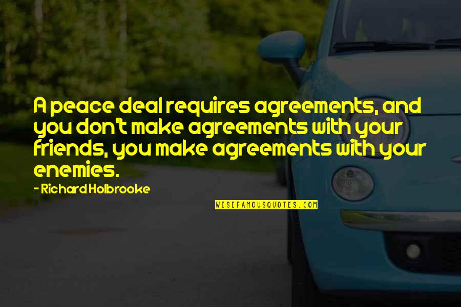 Make Peace With Your Enemies Quotes By Richard Holbrooke: A peace deal requires agreements, and you don't
