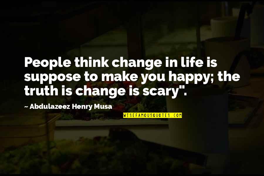 Make People Happy Quotes By Abdulazeez Henry Musa: People think change in life is suppose to