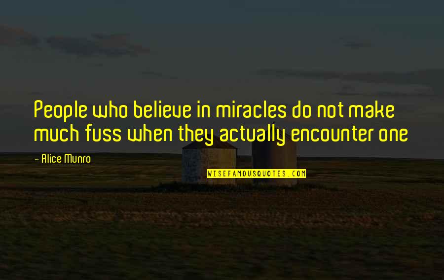 Make People Happy Quotes By Alice Munro: People who believe in miracles do not make