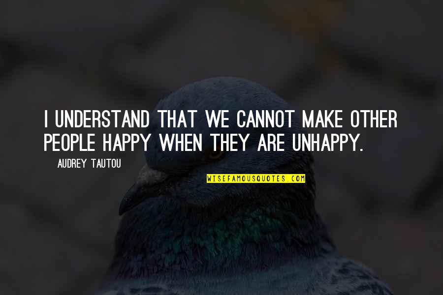 Make People Happy Quotes By Audrey Tautou: I understand that we cannot make other people