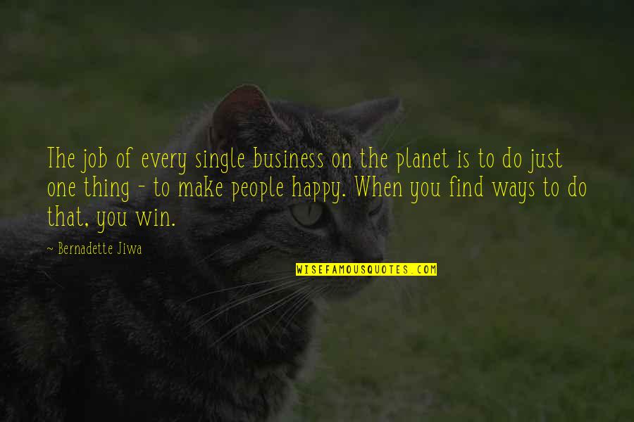 Make People Happy Quotes By Bernadette Jiwa: The job of every single business on the