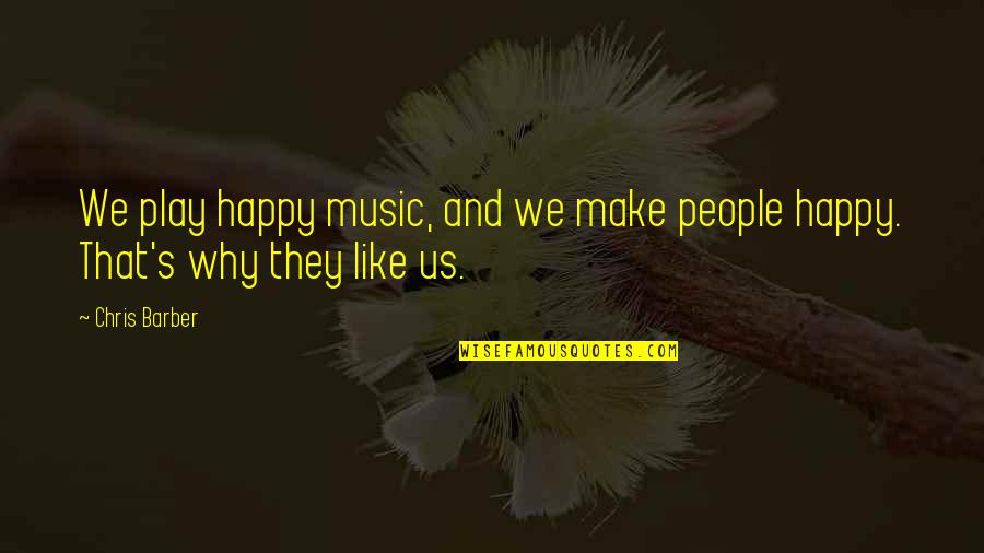 Make People Happy Quotes By Chris Barber: We play happy music, and we make people