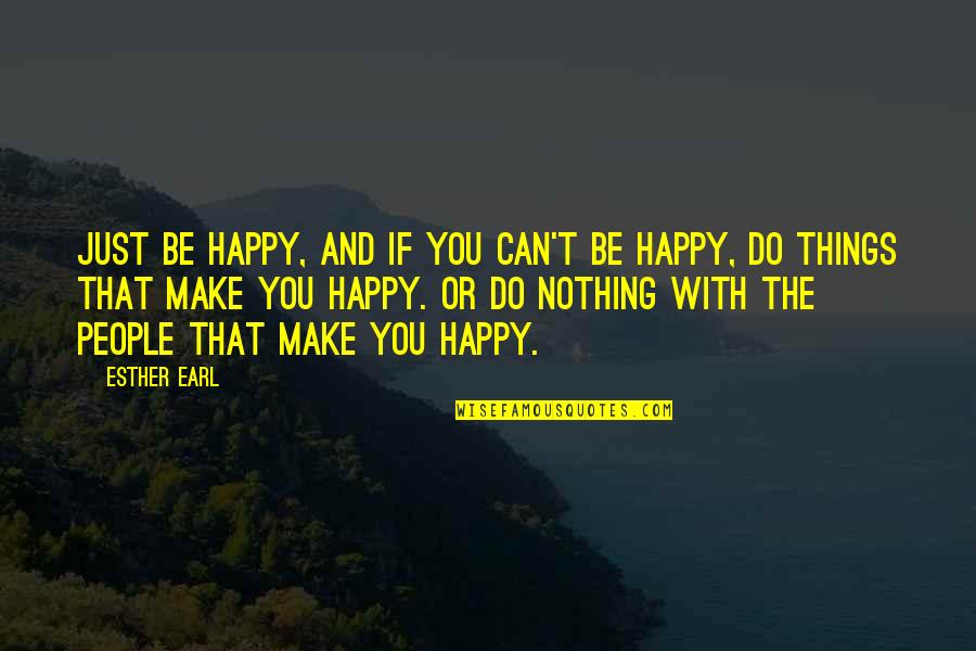 Make People Happy Quotes By Esther Earl: Just be happy, and if you can't be