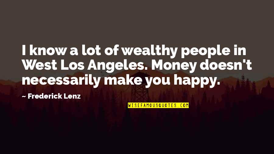 Make People Happy Quotes By Frederick Lenz: I know a lot of wealthy people in