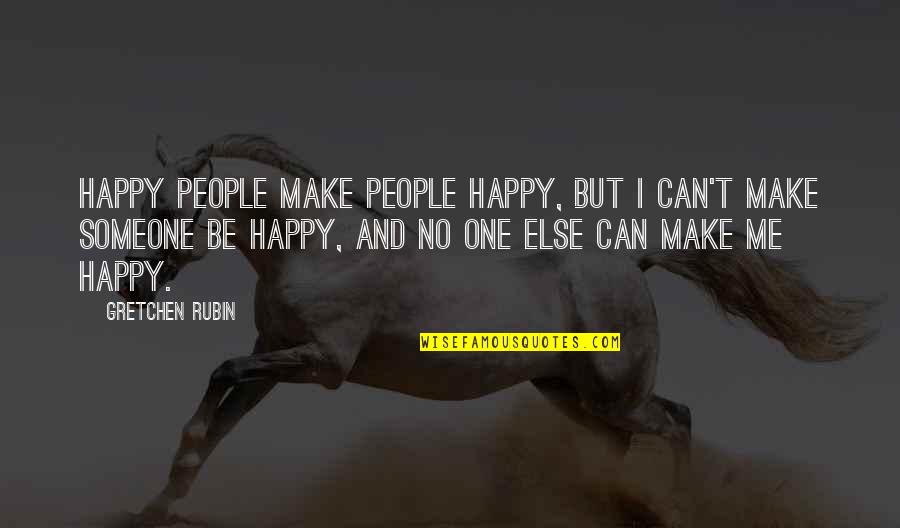 Make People Happy Quotes By Gretchen Rubin: Happy people make people happy, but I can't