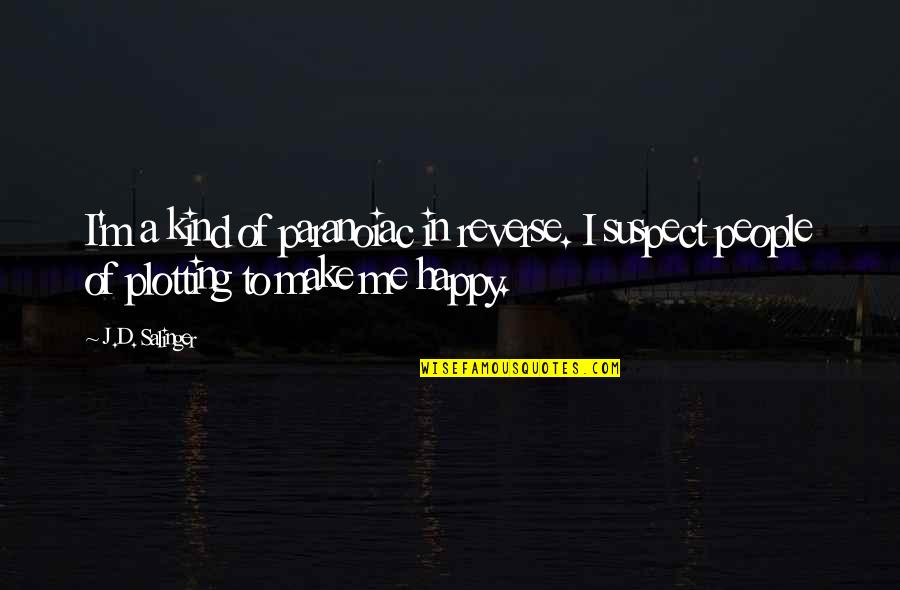 Make People Happy Quotes By J.D. Salinger: I'm a kind of paranoiac in reverse. I