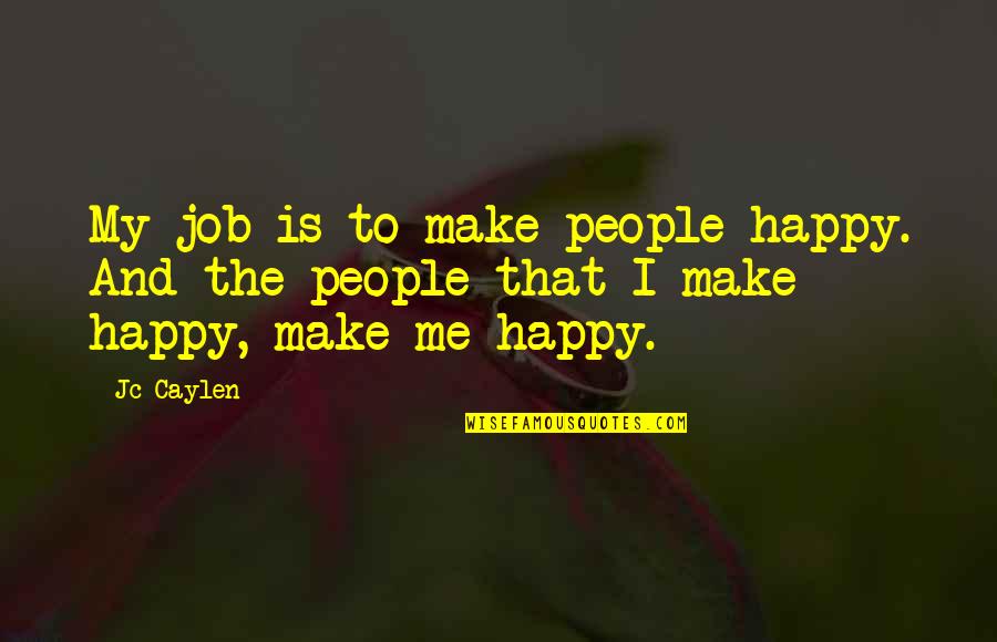Make People Happy Quotes By Jc Caylen: My job is to make people happy. And