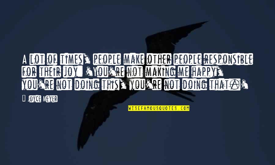 Make People Happy Quotes By Joyce Meyer: A lot of times, people make other people